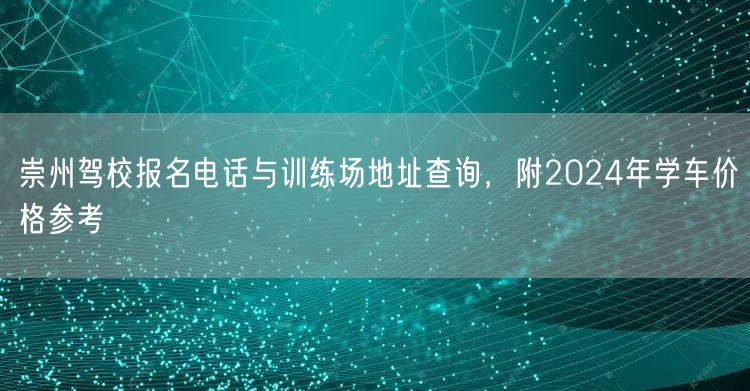 崇州驾校报名电话与训练场地址查询，附2024年学车价格参考