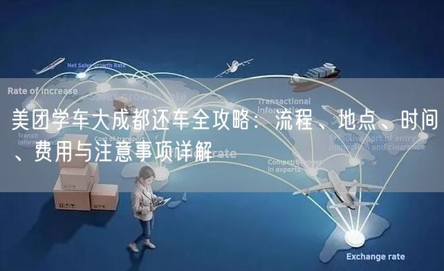 美团学车大成都还车全攻略:流程、地点、时间、费用与注意事项详解 美团学车大成都还车全攻略:流程、地点、时间、费用与注意事项详解