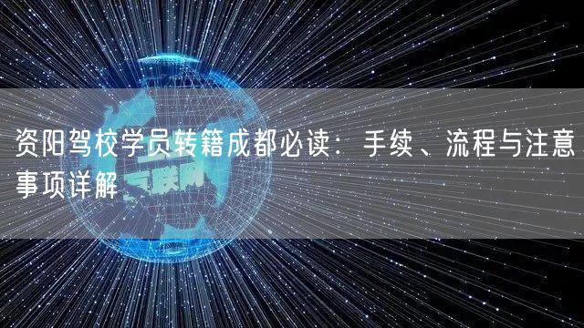 资阳驾校学员转籍成都必读：手续、流程与注意事项详解